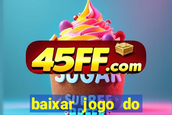 baixar jogo do tigrinho para ganhar dinheiro